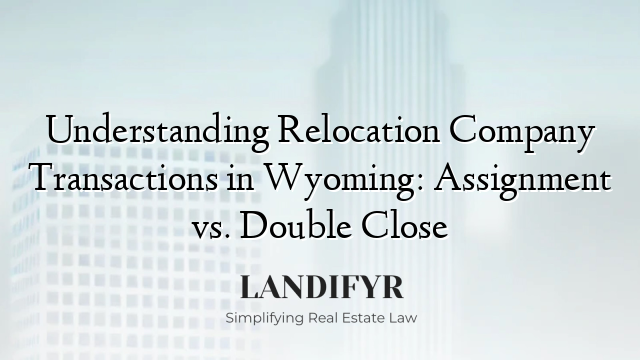Understanding Relocation Company Transactions in Wyoming: Assignment vs. Double Close