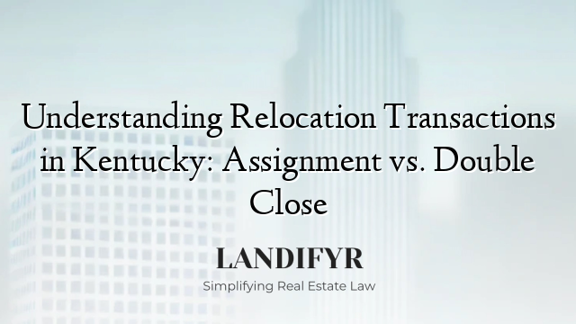 Understanding Relocation Transactions in Kentucky: Assignment vs. Double Close