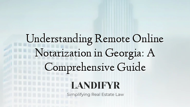Understanding Remote Online Notarization in Georgia: A Comprehensive Guide