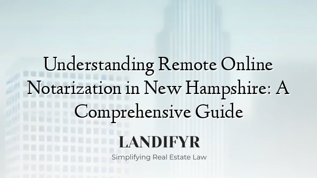 Understanding Remote Online Notarization in New Hampshire: A Comprehensive Guide