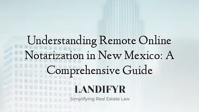 Understanding Remote Online Notarization in New Mexico: A Comprehensive Guide