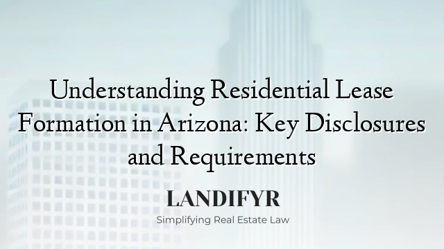 Understanding Residential Lease Formation in Arizona: Key Disclosures and Requirements