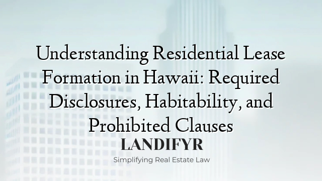 Understanding Residential Lease Formation in Hawaii: Required Disclosures, Habitability, and Prohibited Clauses