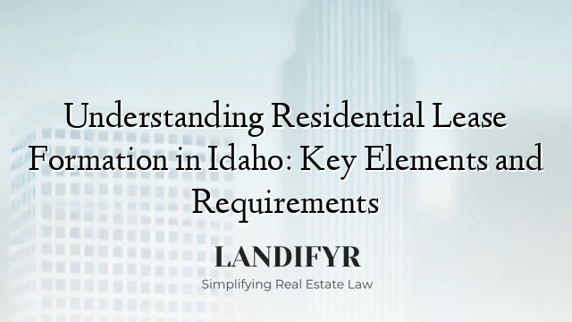 Understanding Residential Lease Formation in Idaho: Key Elements and Requirements