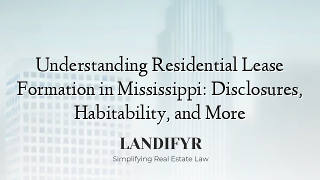 Understanding Residential Lease Formation in Mississippi: Disclosures, Habitability, and More