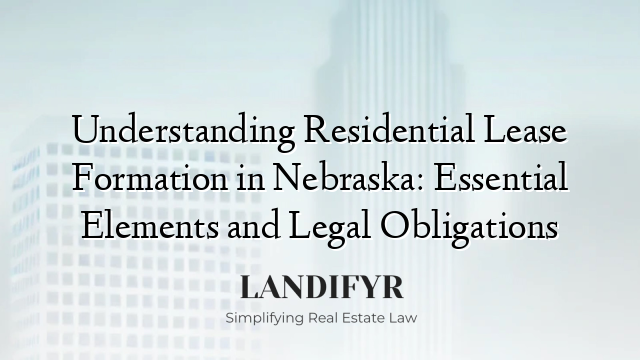 Understanding Residential Lease Formation in Nebraska: Essential Elements and Legal Obligations