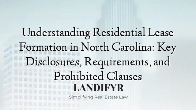 Understanding Residential Lease Formation in North Carolina: Key Disclosures, Requirements, and Prohibited Clauses