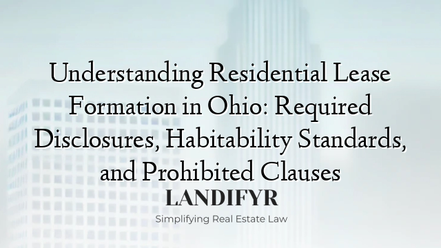Understanding Residential Lease Formation in Ohio: Required Disclosures, Habitability Standards, and Prohibited Clauses