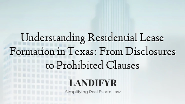 Understanding Residential Lease Formation in Texas: From Disclosures to Prohibited Clauses