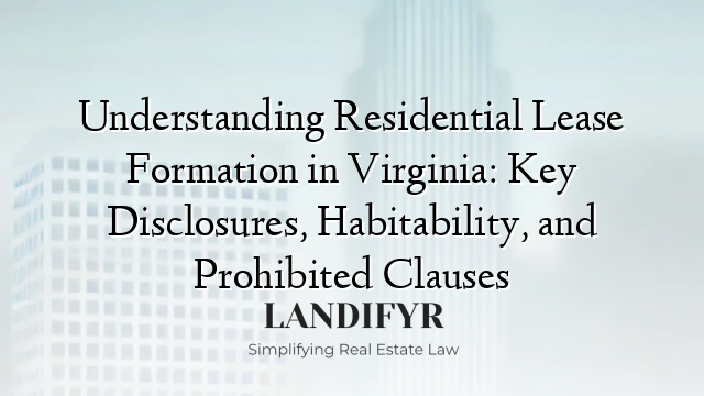 Understanding Residential Lease Formation in Virginia: Key Disclosures, Habitability, and Prohibited Clauses
