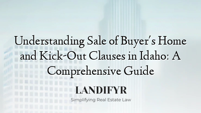 Understanding Sale of Buyer's Home and Kick-Out Clauses in Idaho: A Comprehensive Guide