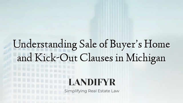 Understanding Sale of Buyer’s Home and Kick-Out Clauses in Michigan