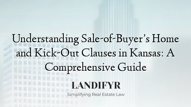 Understanding Sale-of-Buyer’s Home and Kick-Out Clauses in Kansas: A Comprehensive Guide