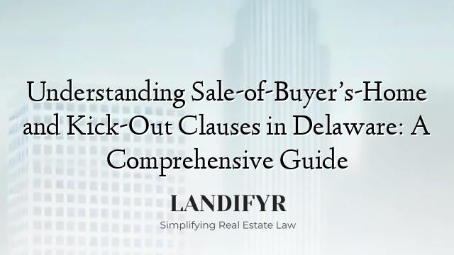 Understanding Sale-of-Buyer’s-Home and Kick-Out Clauses in Delaware: A Comprehensive Guide