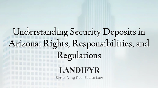 Understanding Security Deposits in Arizona: Rights, Responsibilities, and Regulations