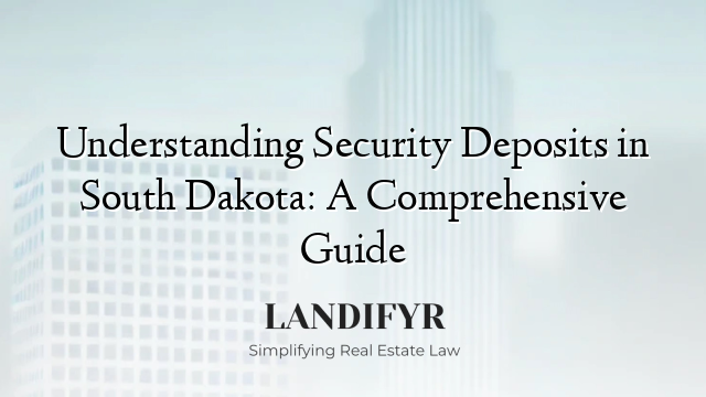 Understanding Security Deposits in South Dakota: A Comprehensive Guide