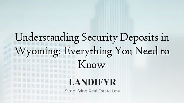 Understanding Security Deposits in Wyoming: Everything You Need to Know
