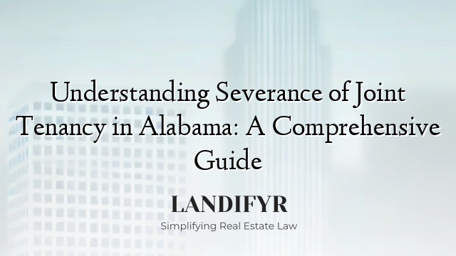 Understanding Severance of Joint Tenancy in Alabama: A Comprehensive Guide