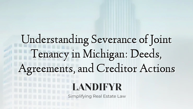 Understanding Severance of Joint Tenancy in Michigan: Deeds, Agreements, and Creditor Actions