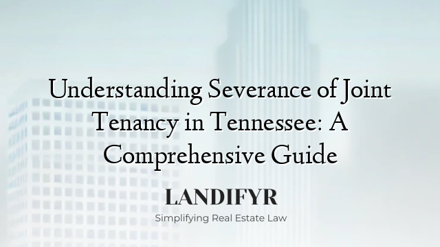 Understanding Severance of Joint Tenancy in Tennessee: A Comprehensive Guide