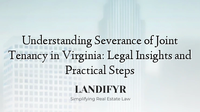 Understanding Severance of Joint Tenancy in Virginia: Legal Insights and Practical Steps