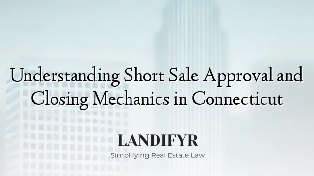 Understanding Short Sale Approval and Closing Mechanics in Connecticut