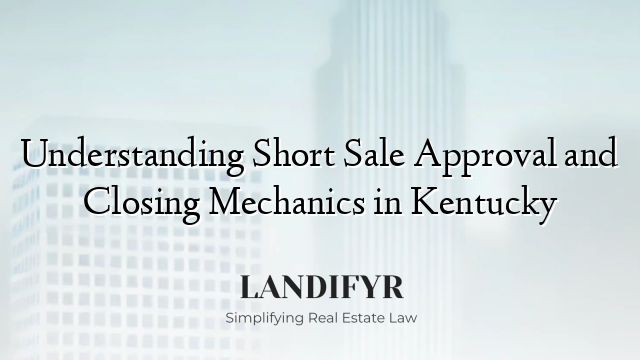 Understanding Short Sale Approval and Closing Mechanics in Kentucky