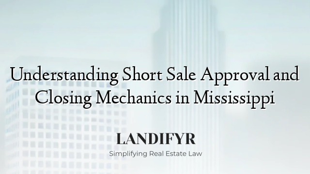 Understanding Short Sale Approval and Closing Mechanics in Mississippi