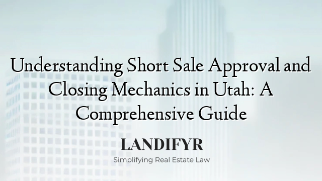 Understanding Short Sale Approval and Closing Mechanics in Utah: A Comprehensive Guide