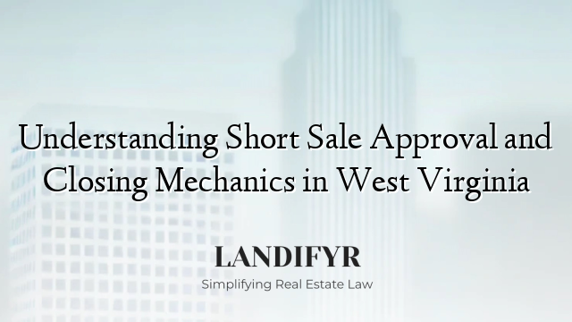 Understanding Short Sale Approval and Closing Mechanics in West Virginia