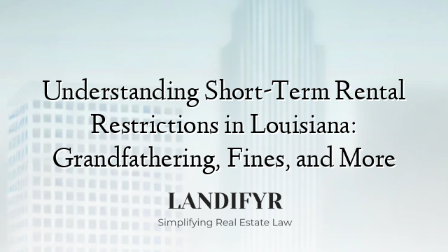 Understanding Short-Term Rental Restrictions in Louisiana: Grandfathering, Fines, and More
