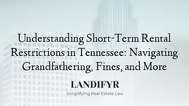 Understanding Short-Term Rental Restrictions in Tennessee: Navigating Grandfathering, Fines, and More