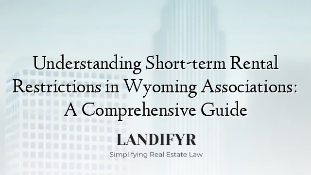 Understanding Short-term Rental Restrictions in Wyoming Associations: A Comprehensive Guide