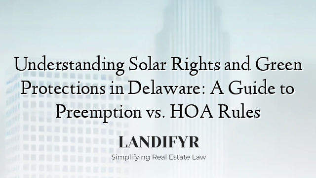 Understanding Solar Rights and Green Protections in Delaware: A Guide to Preemption vs. HOA Rules