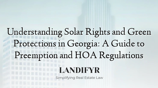 Understanding Solar Rights and Green Protections in Georgia: A Guide to Preemption and HOA Regulations