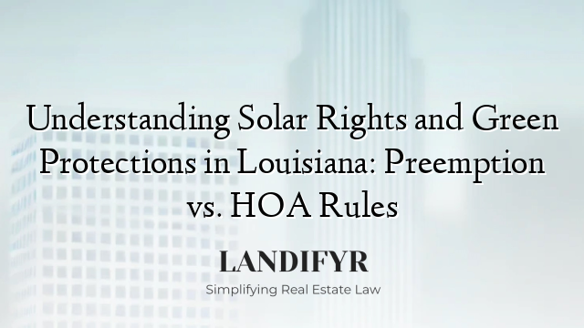 Understanding Solar Rights and Green Protections in Louisiana: Preemption vs. HOA Rules
