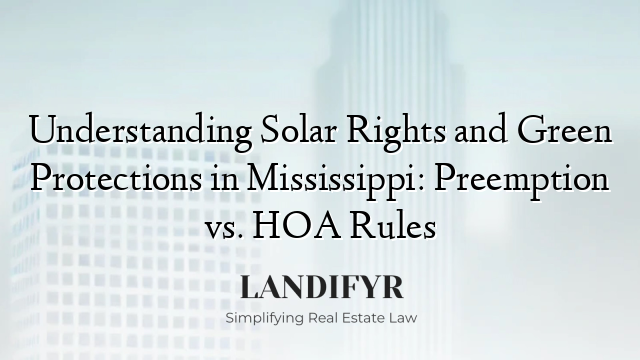 Understanding Solar Rights and Green Protections in Mississippi: Preemption vs. HOA Rules