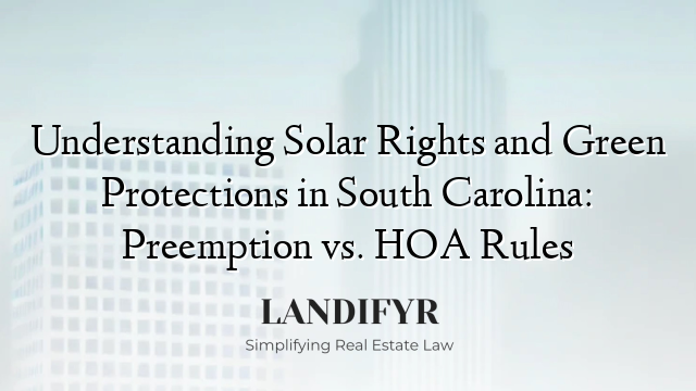 Understanding Solar Rights and Green Protections in South Carolina: Preemption vs. HOA Rules
