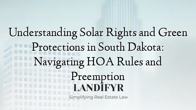 Understanding Solar Rights and Green Protections in South Dakota: Navigating HOA Rules and Preemption