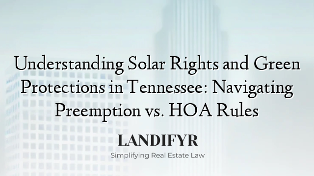Understanding Solar Rights and Green Protections in Tennessee: Navigating Preemption vs. HOA Rules