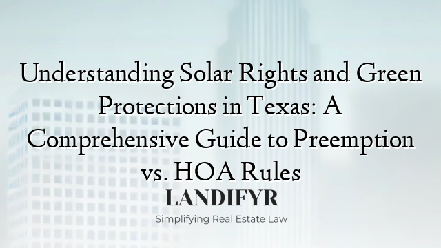 Understanding Solar Rights and Green Protections in Texas: A Comprehensive Guide to Preemption vs. HOA Rules