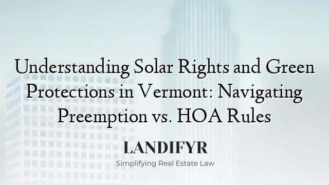 Understanding Solar Rights and Green Protections in Vermont: Navigating Preemption vs. HOA Rules