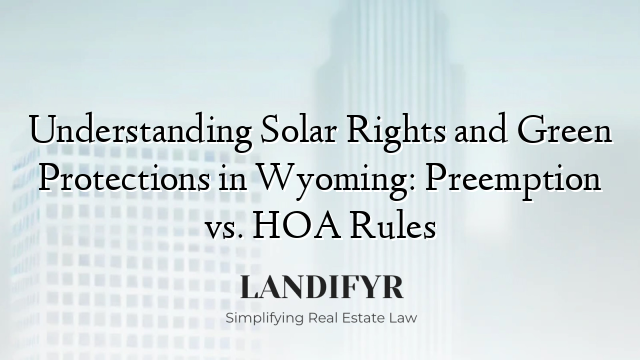 Understanding Solar Rights and Green Protections in Wyoming: Preemption vs. HOA Rules