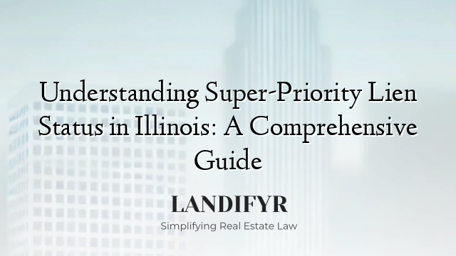 Understanding Super-Priority Lien Status in Illinois: A Comprehensive Guide