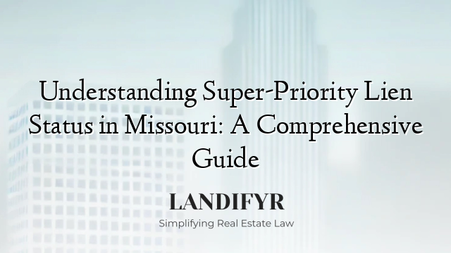 Understanding Super-Priority Lien Status in Missouri: A Comprehensive Guide