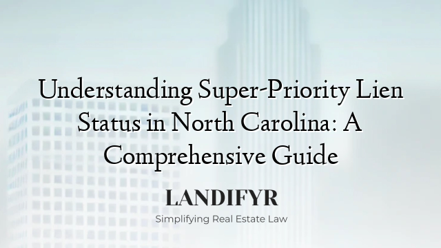 Understanding Super-Priority Lien Status in North Carolina: A Comprehensive Guide