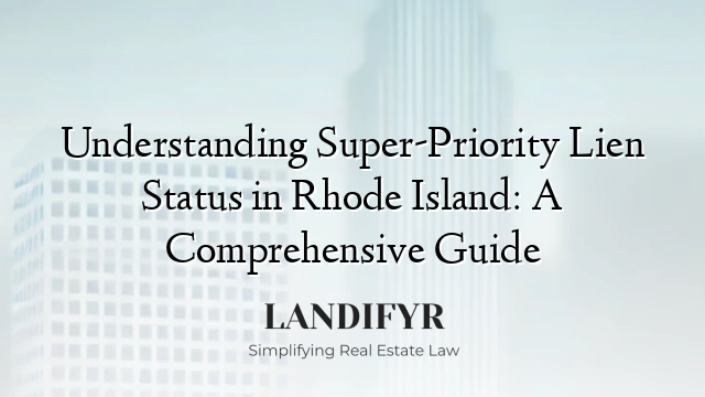 Understanding Super-Priority Lien Status in Rhode Island: A Comprehensive Guide