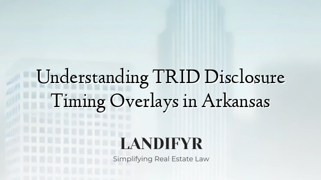 Understanding TRID Disclosure Timing Overlays in Arkansas