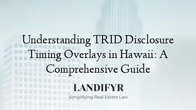 Understanding TRID Disclosure Timing Overlays in Hawaii: A Comprehensive Guide