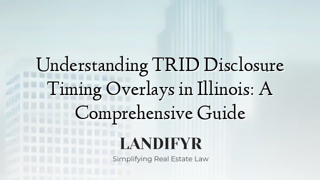 Understanding TRID Disclosure Timing Overlays in Illinois: A Comprehensive Guide